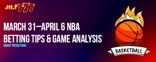 March 31–April 6 NBA Betting Tips & Game Analysis | Smart Predictions